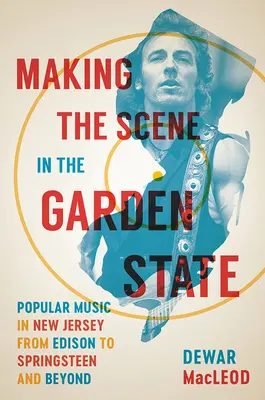 Making the Scene in the Garden State: Népzene New Jerseyben Edisontól Springsteenig és tovább - Making the Scene in the Garden State: Popular Music in New Jersey from Edison to Springsteen and Beyond