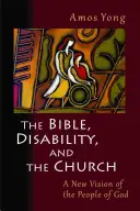 A Biblia, a fogyatékosság és az egyház: Isten népének új látásmódja - The Bible, Disability, and the Church: A New Vision of the People of God