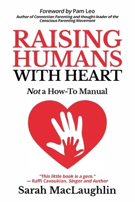 Embereket nevelni szívvel: Nem egy kézikönyv - Raising Humans with Heart: Not A How To Manual