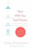 Kezdje a zoknis fiókjával: Egyszerű útmutató a kevésbé zsúfolt élethez - Start with Your Sock Drawer: The Simple Guide to Living a Less Cluttered Life