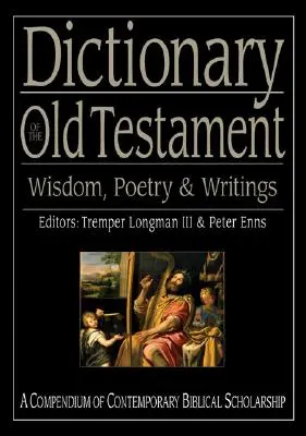 Az Ószövetség szótára: Bölcsesség, költészet és írások: A kortárs biblikus tudományosság gyűjteménye - Dictionary of the Old Testament: Wisdom, Poetry & Writings: A Compendium of Contemporary Biblical Scholarship