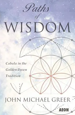 A bölcsesség ösvényei: A kabbala az Arany Hajnal hagyományában - Paths of Wisdom: Cabala in the Golden Dawn Tradition