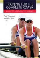 Edzés a teljes evezősöknek: A Guide to Improving Performance - Training for the Complete Rower: A Guide to Improving Performance