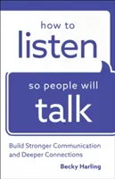 Hogyan hallgassunk meg, hogy az emberek beszélni tudjanak: Erősebb kommunikáció és mélyebb kapcsolatok kiépítése - How to Listen So People Will Talk: Build Stronger Communication and Deeper Connections