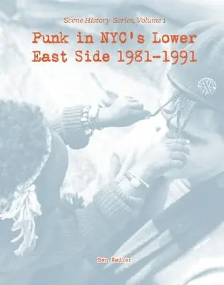 Punk Nyc's Lower East Side 1981-1991: Scene History Series, Vol 1 - Punk in Nyc's Lower East Side 1981-1991: Scene History Series, Vol 1