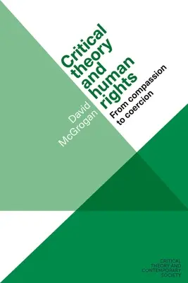 Kritikai elmélet és emberi jogok: Az együttérzéstől a kényszerítésig - Critical Theory and Human Rights: From Compassion to Coercion