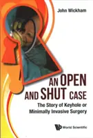 Open and Shut Case, An: A kulcslyuk vagy minimálisan invazív sebészet története - Open and Shut Case, An: The Story of Keyhole or Minimally Invasive Surgery