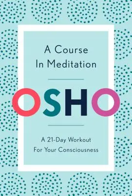 Meditációs tanfolyam: A 21 napos edzés a tudatosságodért - A Course in Meditation: A 21-Day Workout for Your Consciousness