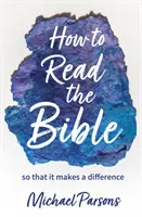 Hogyan olvassuk a Bibliát - úgy, hogy az változást hozzon - How to Read the Bible - so that it makes a difference