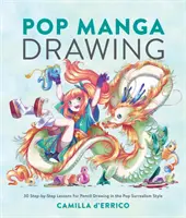 Pop Manga rajzolás: 30 lépésről-lépésre lecke a pop-szürrealista stílusú ceruzarajzoláshoz - Pop Manga Drawing: 30 Step-By-Step Lessons for Pencil Drawing in the Pop Surrealism Style