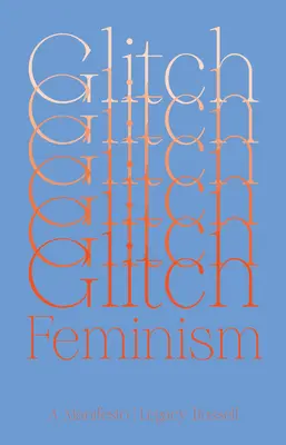 Glitch Feminizmus: A Manifesto - Glitch Feminism: A Manifesto
