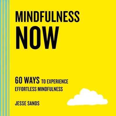 Mindfulness Now: 60 mód a könnyed tudatosság megtapasztalására - Mindfulness Now: 60 Ways to Experience Effortless Mindfulness