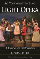 Így akarsz könnyűoperát énekelni: Opera: Útmutató előadóknak - So You Want to Sing Light Opera: A Guide for Performers