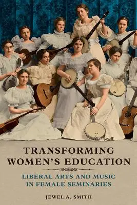 A nők oktatásának átalakítása: Szabad művészetek és zene a női szemináriumokban - Transforming Women's Education: Liberal Arts and Music in Female Seminaries
