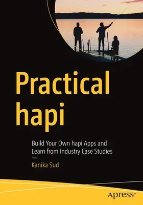 Gyakorlati Hapi: Saját Hapi-alkalmazások készítése és tanulás az iparági esettanulmányokból - Practical Hapi: Build Your Own Hapi Apps and Learn from Industry Case Studies