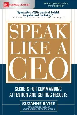 Speak Like a Ceo: Titkok a figyelemfelkeltéshez és az eredmények eléréséhez - Speak Like a Ceo: Secrets for Commanding Attention and Getting Results