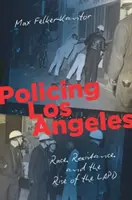 Los Angeles rendőrsége: Race, Resistance, and the Rise of the LAPD (Faj, ellenállás és a Los Angeles-i rendőrség felemelkedése) - Policing Los Angeles: Race, Resistance, and the Rise of the LAPD