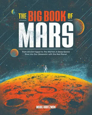 A Mars nagy könyve: Az ókori Egyiptomtól a marslakókig, mélyűrbe merülés a vörös bolygó iránti megszállottságunkban - The Big Book of Mars: From Ancient Egypt to the Martian, a Deep-Space Dive Into Our Obsession with the Red Planet