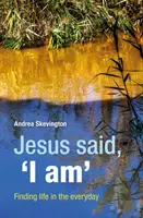 Jézus azt mondta: „Én vagyok” - Az élet megtalálása a mindennapokban - Jesus said, 'I am' - Finding life in the everyday