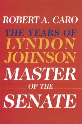 A szenátus mestere: Lyndon Johnson III. évei - Master of the Senate: The Years of Lyndon Johnson III