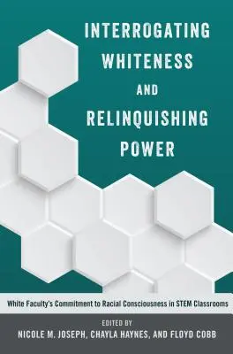 A fehérség kikérdezése és a hatalomról való lemondás; a fehér tanárok elkötelezettsége a faji tudatosság mellett a STEM osztálytermekben - Interrogating Whiteness and Relinquishing Power; White Faculty's Commitment to Racial Consciousness in STEM Classrooms