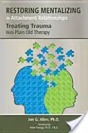 A mentalizáció helyreállítása a kötődési kapcsolatokban: A trauma kezelése egyszerű régi terápiával - Restoring Mentalizing in Attachment Relationships: Treating Trauma With Plain Old Therapy