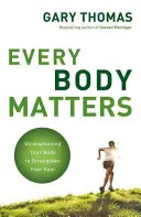 Minden test számít: A tested megerősítése a lelked erősítése érdekében - Every Body Matters: Strengthening Your Body to Strengthen Your Soul