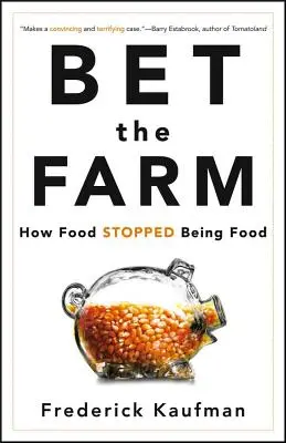 Fogadjunk a farmra: Hogyan szűnt meg az élelmiszer élelmiszer lenni - Bet the Farm: How Food Stopped Being Food