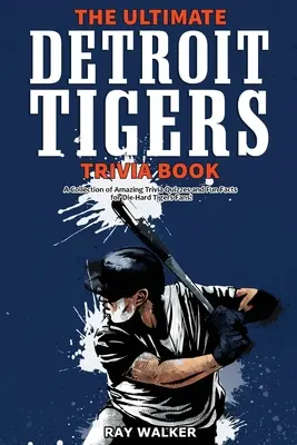 A végső Detroit Tigers kvízkönyv: Csodálatos kvízkérdések és vicces tények gyűjteménye a keményvonalas Tigers-szurkolóknak! - The Ultimate Detroit Tigers Trivia Book: A Collection of Amazing Trivia Quizzes and Fun Facts for Die-Hard Tigers Fans!