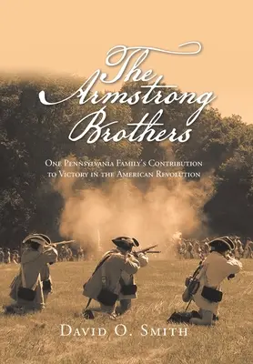 Az Armstrong testvérek: Egy pennsylvaniai család hozzájárulása az amerikai forradalom győzelméhez - The Armstrong Brothers: One Pennsylvania Family's Contribution to Victory in the American Revolution