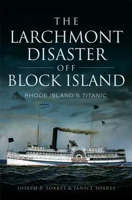 A Larchmont-katasztrófa a Block-szigeten: Rhode Island Titanicja - The Larchmont Disaster Off Block Island: Rhode Island's Titanic