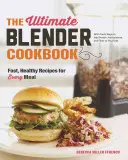The Ultimate Blender Cookbook: Gyors, egészséges receptek minden étkezéshez - The Ultimate Blender Cookbook: Fast, Healthy Recipes for Every Meal