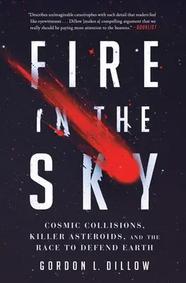 Tűz az égen: Kozmikus ütközések, gyilkos aszteroidák és a Föld védelméért folytatott versenyfutás - Fire in the Sky: Cosmic Collisions, Killer Asteroids, and the Race to Defend Earth