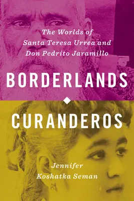 Borderlands Curanderos: Santa Teresa Urrea és Don Pedrito Jaramillo világa - Borderlands Curanderos: The Worlds of Santa Teresa Urrea and Don Pedrito Jaramillo