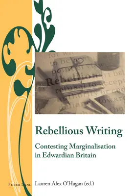 Lázadó írás; A marginalizáció elleni küzdelem az Edward-kori Nagy-Britanniában - Rebellious Writing; Contesting Marginalisation in Edwardian Britain