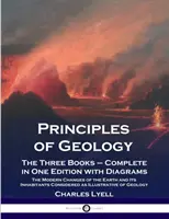 A geológia alapjai: A három könyv - teljes kiadásban, ábrákkal; A Föld és lakóinak modernkori változásai Considere - Principles of Geology: The Three Books - Complete in One Edition with Diagrams; The Modern Changes of the Earth and Its Inhabitants Considere