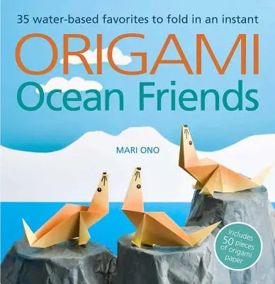 Origami Ocean Friends: 35 vízalapú kedvenc, amit egy pillanat alatt hajtogathatsz: 50 darab origami papírt tartalmaz - Origami Ocean Friends: 35 Water-Based Favorites to Fold in an Instant: Includes 50 Pieces of Origami Paper