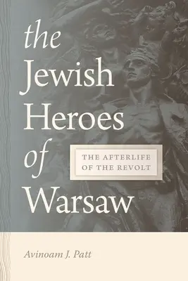 A varsói zsidó hősök: A felkelés utóélete - The Jewish Heroes of Warsaw: The Afterlife of the Revolt