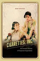 Cigaretták, Inc: A vállalati imperializmus intim története - Cigarettes, Inc.: An Intimate History of Corporate Imperialism