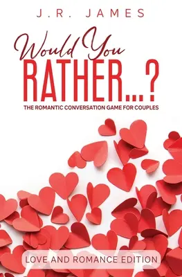 Szeretnél inkább... ? A romantikus társalgási játék pároknak: Szerelem és romantika kiadás - Would You Rather... ? The Romantic Conversation Game for Couples: Love and Romance Edition