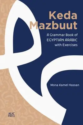 Keda Mazbuut: Az egyiptomi köznyelvi arab nyelv nyelvtankönyve gyakorlatokkal - Keda Mazbuut: A Grammar Book of Egyptian Colloquial Arabic with Exercises