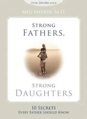 Erős apák, erős lányok: 10 titok, amit minden apának tudnia kell - Strong Fathers, Strong Daughters: 10 Secrets Every Father Should Know