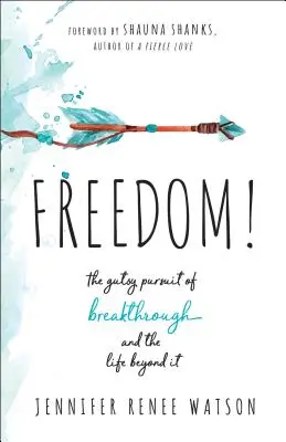 Szabadság! Az áttörés és az azon túli élet bátor hajszolása - Freedom!: The Gutsy Pursuit of Breakthrough and the Life Beyond It