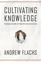 A tudás művelése: Biotechnológia, fenntarthatóság és a gyapotkapitalizmus emberi ára Indiában - Cultivating Knowledge: Biotechnology, Sustainability, and the Human Cost of Cotton Capitalism in India