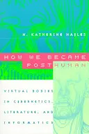 Hogyan lettünk poszthumánok: Virtuális testek a kibernetikában, az irodalomban és az informatikában - How We Became Posthuman: Virtual Bodies in Cybernetics, Literature, and Informatics