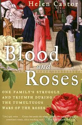 Vér és rózsa: Egy család küzdelme és győzelme a viharos rózsák háborúja idején - Blood and Roses: One Family's Struggle and Triumph During the Tumultuous Wars of the Roses