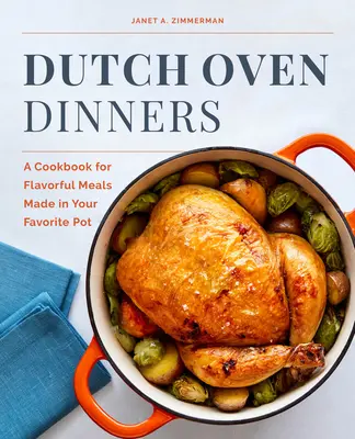 Dutch Oven Dinners: Szakácskönyv a kedvenc fazekában készült ízletes ételekért - Dutch Oven Dinners: A Cookbook for Flavorful Meals Made in Your Favorite Pot