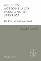 Affektusok, cselekvések és szenvedélyek Spinozánál: A test és az elme egysége - Affects, Actions and Passions in Spinoza: The Unity of Body and Mind