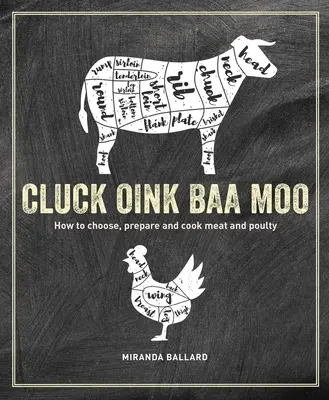 Kakukk, röff, bá, mú: Hogyan válasszuk ki, készítsük el és főzzük el a húst és a baromfit? - Cluck, Oink, Baa, Moo: How to Choose, Prepare and Cook Meat and Poultry