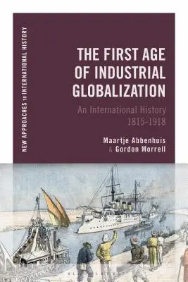 Az ipari globalizáció első korszaka: Nemzetközi történelem 1815-1918 - The First Age of Industrial Globalization: An International History 1815-1918